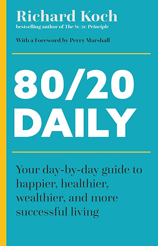 80/20 Daily Your Day-by-Day Guide to Happier, Healthier, Wealthier, and More Successful Living Using the 8020 Principle